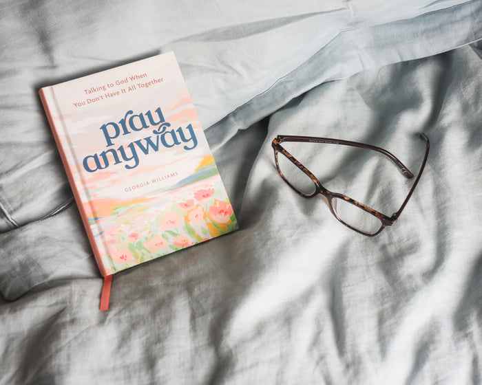 Pray Anyway: Talking to God When You Don’t Have It All Together (A 85-Day Prayer Devotional)
