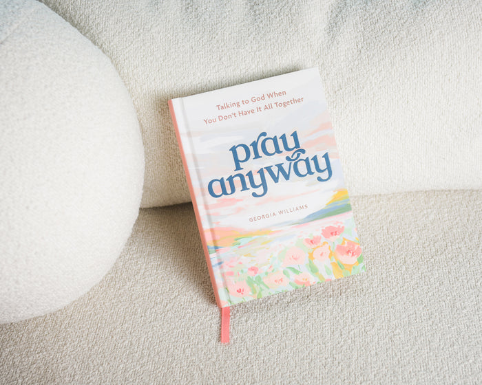 Pray Anyway: Talking to God When You Don’t Have It All Together (A 85-Day Prayer Devotional)