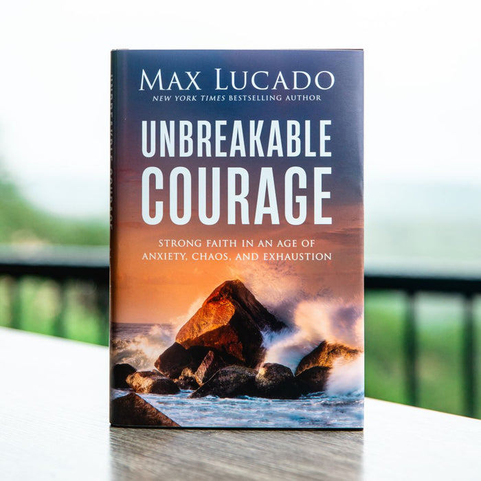Unbreakable Courage: Strong Faith in an Age of Anxiety, Chaos, and Exhaustion